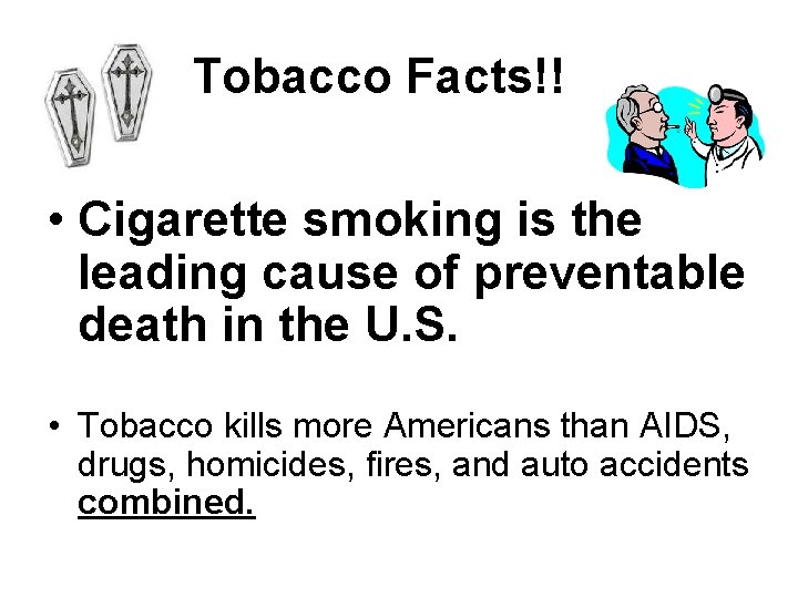 Tobacco Facts!! • Cigarette smoking is the leading cause of preventable death in the