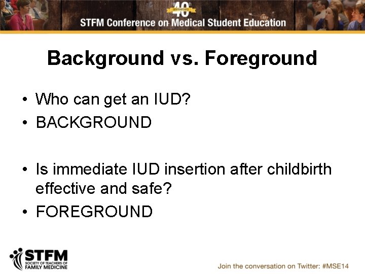 Background vs. Foreground • Who can get an IUD? • BACKGROUND • Is immediate