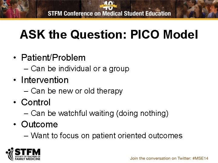 ASK the Question: PICO Model • Patient/Problem – Can be individual or a group