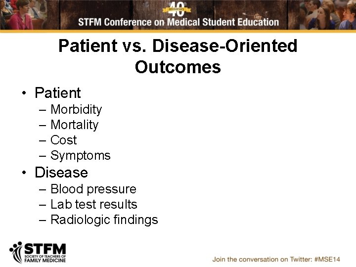 Patient vs. Disease-Oriented Outcomes • Patient – Morbidity – Mortality – Cost – Symptoms