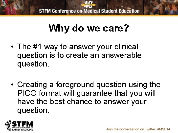 Why do we care? • The #1 way to answer your clinical question is