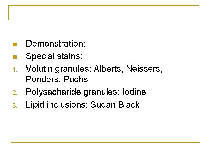  1. 2. 3. Demonstration: Special stains: Volutin granules: Alberts, Neissers, Ponders, Puchs Polysacharide