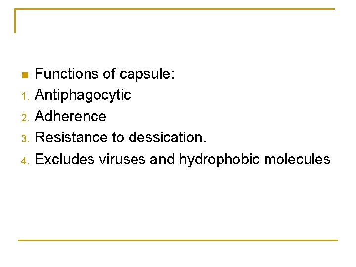  1. 2. 3. 4. Functions of capsule: Antiphagocytic Adherence Resistance to dessication. Excludes