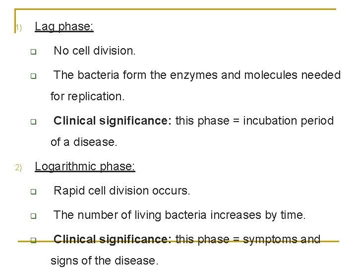 1) Lag phase: q No cell division. q The bacteria form the enzymes and