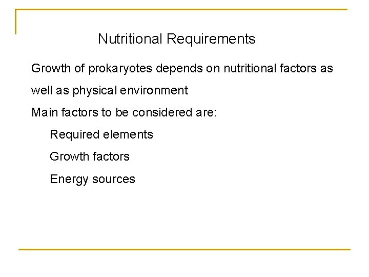 Nutritional Requirements Growth of prokaryotes depends on nutritional factors as well as physical environment