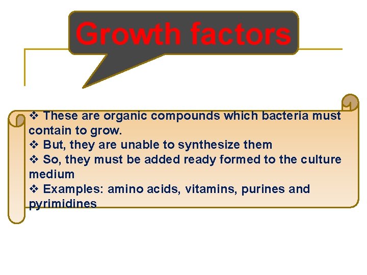 Growth factors v These are organic compounds which bacteria must contain to grow. v