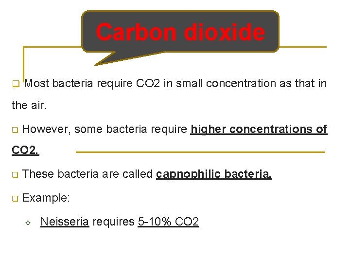 Carbon dioxide q Most bacteria require CO 2 in small concentration as that in