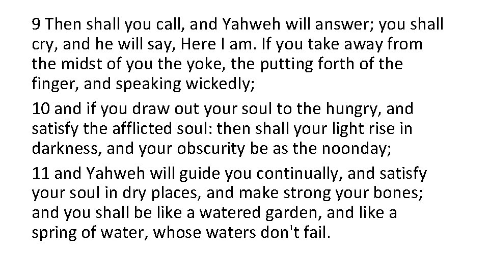 9 Then shall you call, and Yahweh will answer; you shall cry, and he