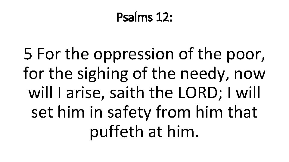 Psalms 12: 5 For the oppression of the poor, for the sighing of the