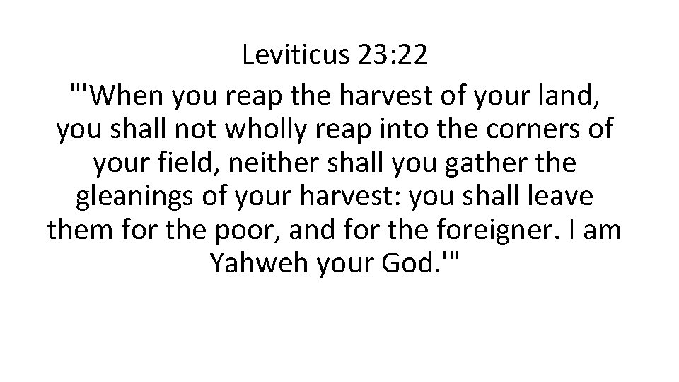 Leviticus 23: 22 "'When you reap the harvest of your land, you shall not