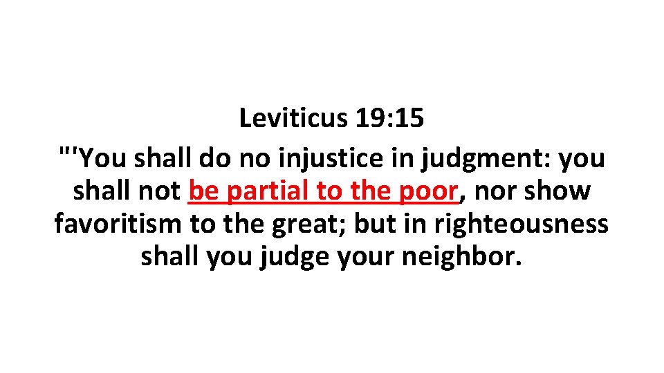 Leviticus 19: 15 "'You shall do no injustice in judgment: you shall not be