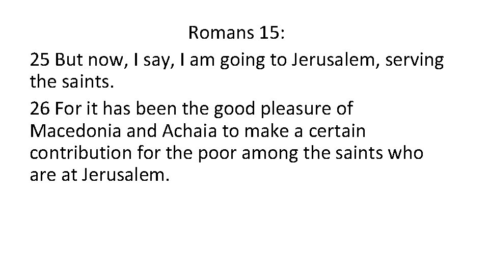 Romans 15: 25 But now, I say, I am going to Jerusalem, serving the