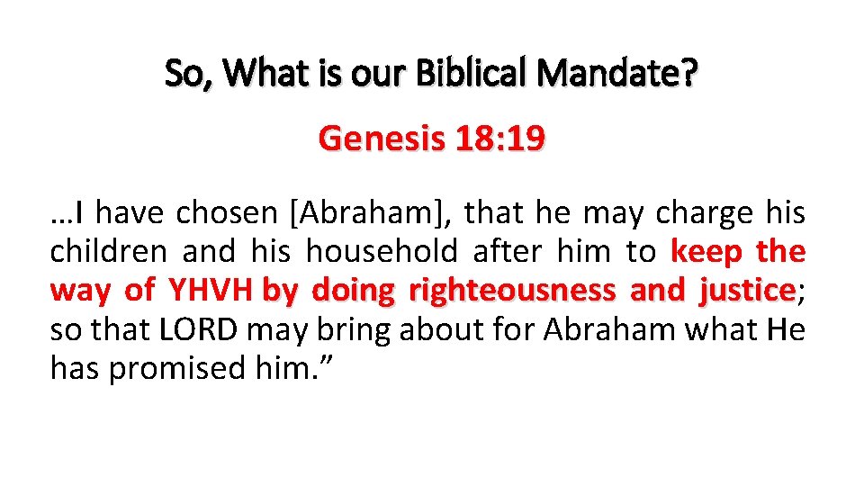 So, What is our Biblical Mandate? Genesis 18: 19 …I have chosen [Abraham], that