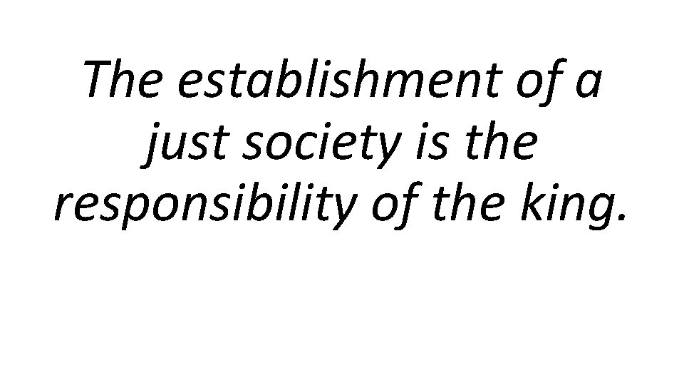 The establishment of a just society is the responsibility of the king. 