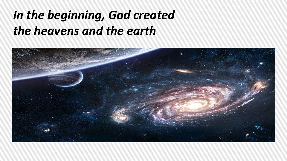 In the beginning, God created the heavens and the earth 