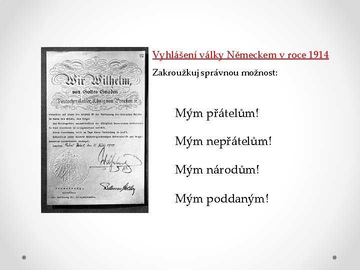 Vyhlášení války Německem v roce 1914 Zakroužkuj správnou možnost: Mým přátelům! Mým nepřátelům! Mým