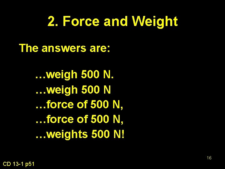 2. Force and Weight The answers are: …weigh 500 N …force of 500 N,