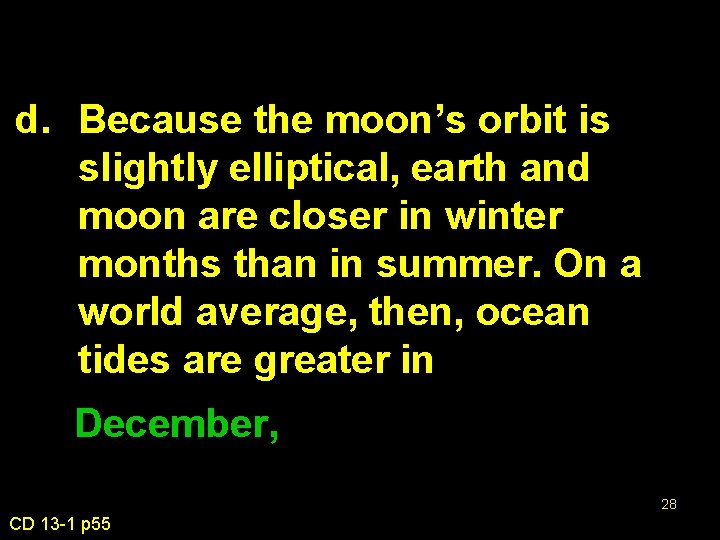 d. Because the moon’s orbit is slightly elliptical, earth and moon are closer in