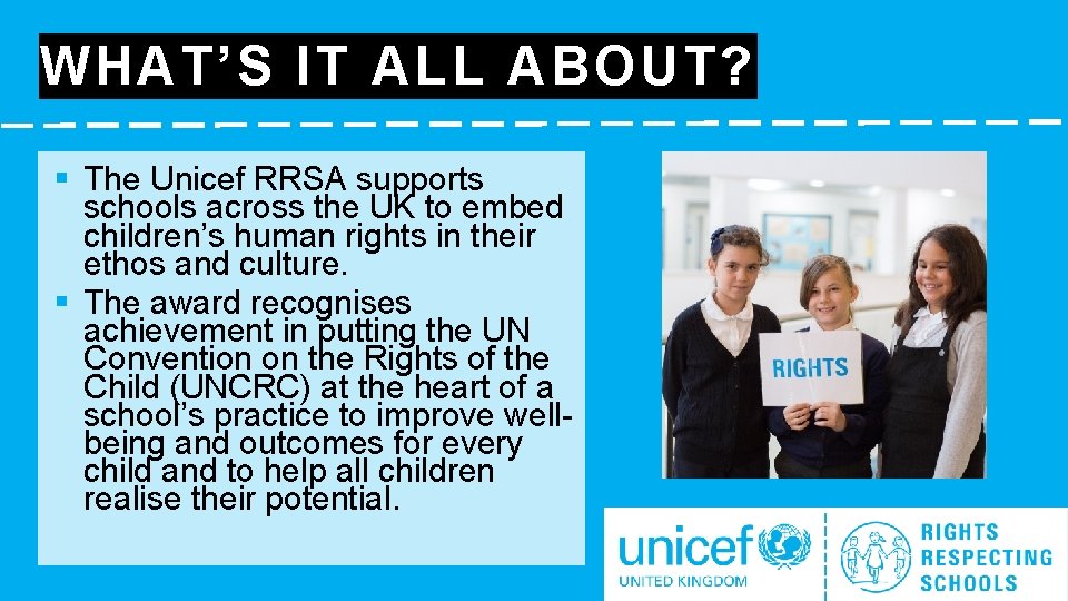 WHAT’S IT ALL ABOUT? § The Unicef RRSA supports schools across the UK to