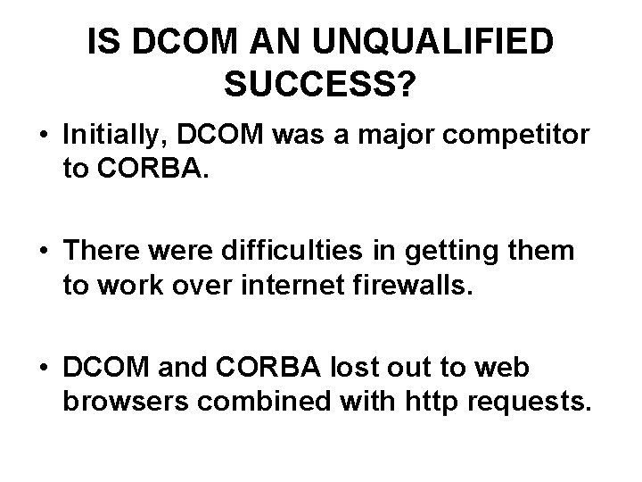 IS DCOM AN UNQUALIFIED SUCCESS? • Initially, DCOM was a major competitor to CORBA.