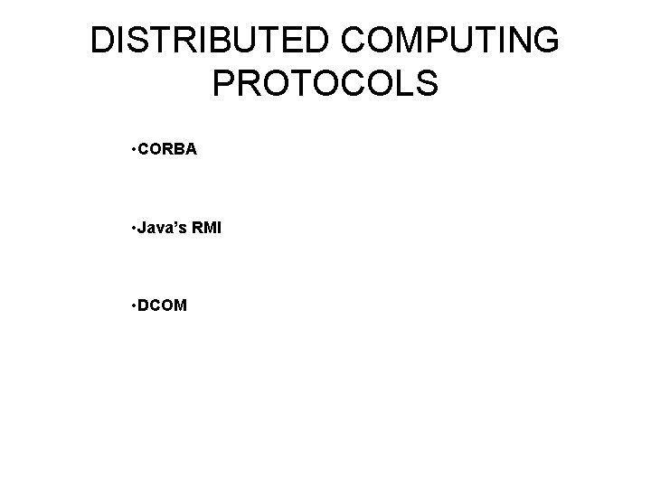 DISTRIBUTED COMPUTING PROTOCOLS • CORBA • Java’s RMI • DCOM 