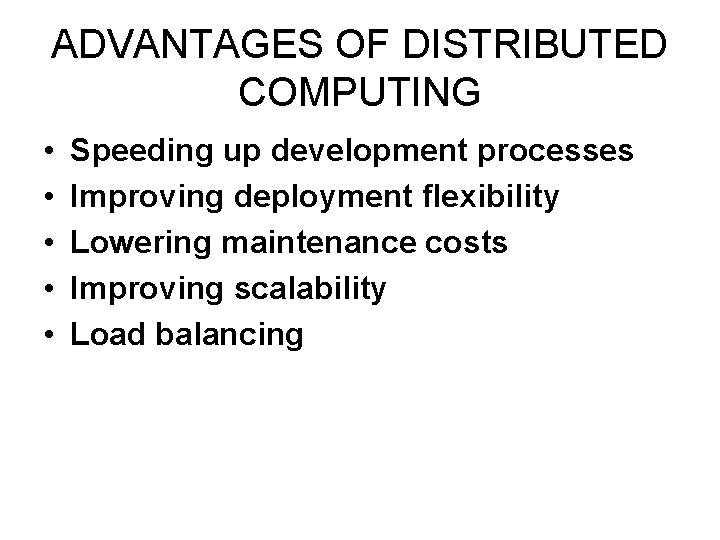 ADVANTAGES OF DISTRIBUTED COMPUTING • • • Speeding up development processes Improving deployment flexibility