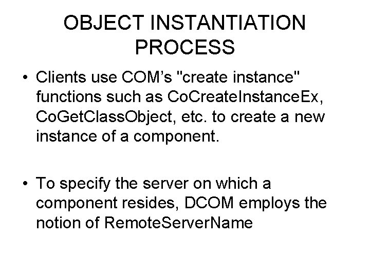 OBJECT INSTANTIATION PROCESS • Clients use COM’s "create instance" functions such as Co. Create.