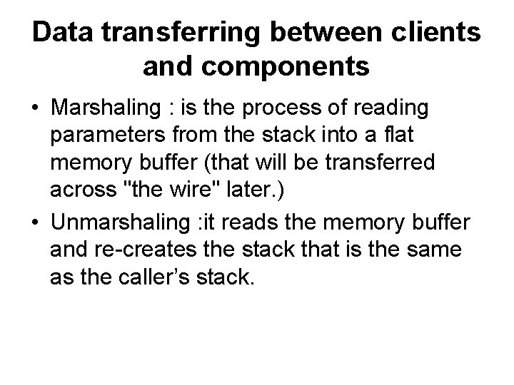 Data transferring between clients and components • Marshaling : is the process of reading