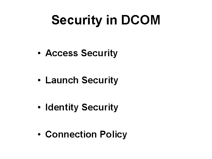 Security in DCOM • Access Security • Launch Security • Identity Security • Connection