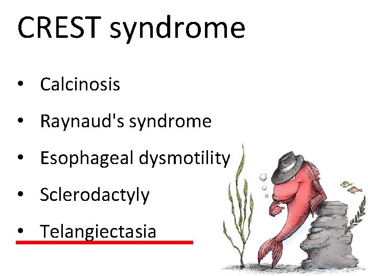 CREST syndrome • Calcinosis • Raynaud's syndrome • Esophageal dysmotility • Sclerodactyly • Telangiectasia