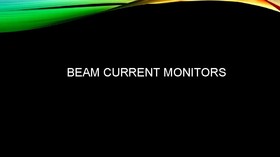 BEAM CURRENT MONITORS 