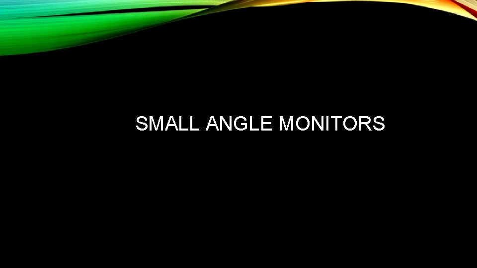 SMALL ANGLE MONITORS 