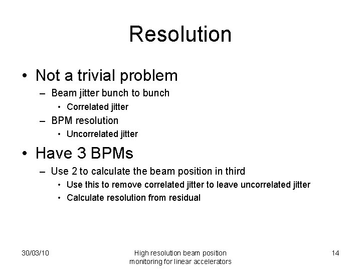Resolution • Not a trivial problem – Beam jitter bunch to bunch • Correlated