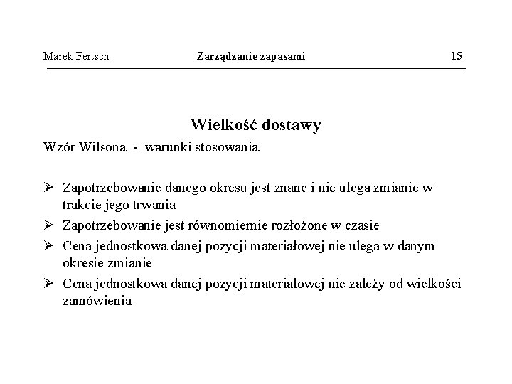 Marek Fertsch Zarządzanie zapasami 15 Wielkość dostawy Wzór Wilsona - warunki stosowania. Ø Zapotrzebowanie