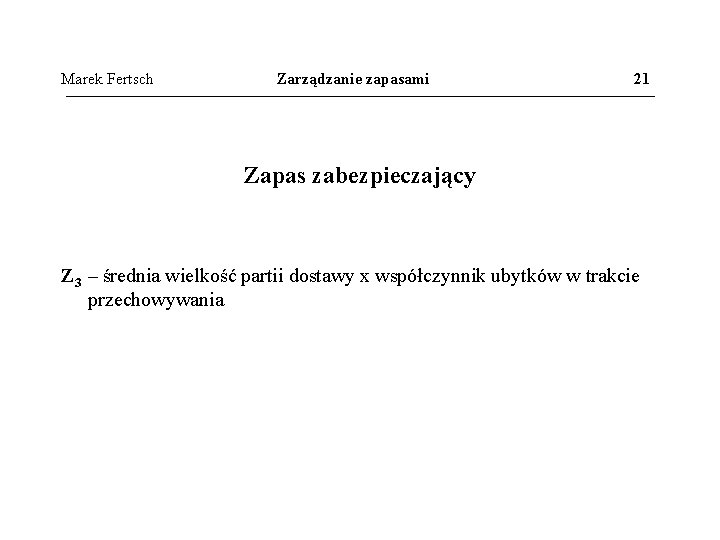 Marek Fertsch Zarządzanie zapasami 21 Zapas zabezpieczający Z 3 – średnia wielkość partii dostawy