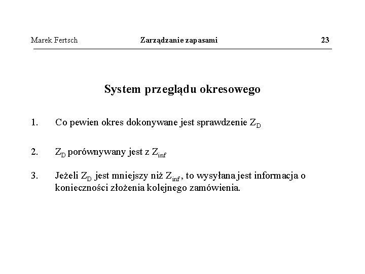 Marek Fertsch Zarządzanie zapasami System przeglądu okresowego 1. Co pewien okres dokonywane jest sprawdzenie