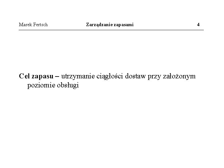 Marek Fertsch Zarządzanie zapasami Cel zapasu – utrzymanie ciągłości dostaw przy założonym poziomie obsługi