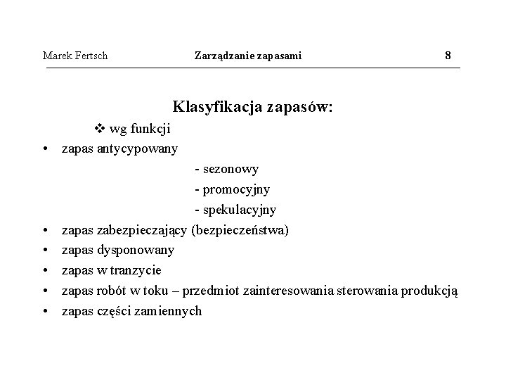 Marek Fertsch Zarządzanie zapasami 8 Klasyfikacja zapasów: v wg funkcji • zapas antycypowany •