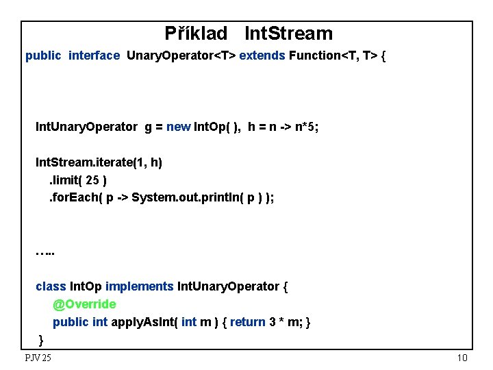 Příklad Int. Stream public interface Unary. Operator<T> extends Function<T, T> { Int. Unary. Operator