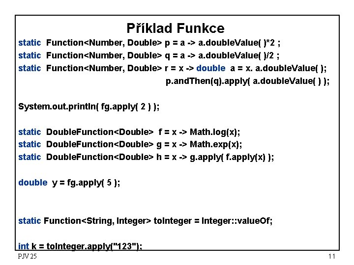 Příklad Funkce static Function<Number, Double> p = a -> a. double. Value( )*2 ;