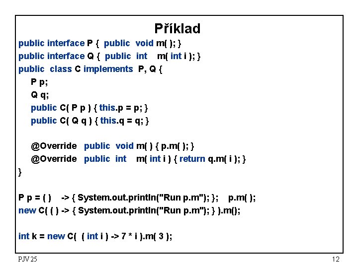 Příklad public interface P { public void m( ); } public interface Q {