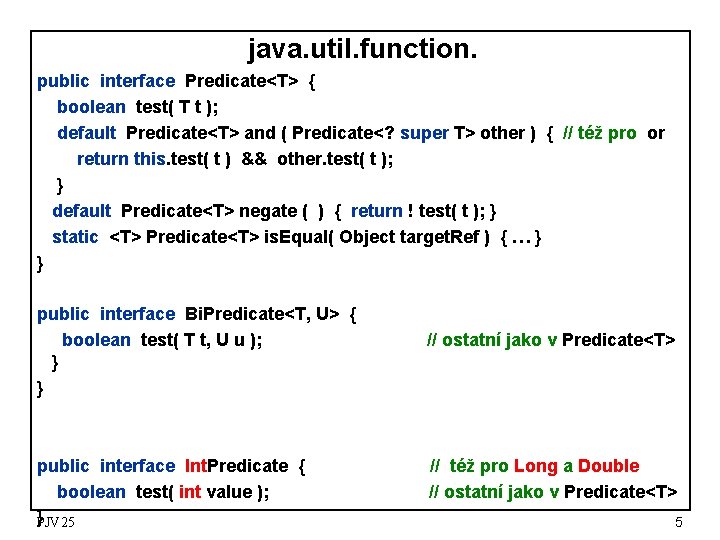 java. util. function. public interface Predicate<T> { boolean test( T t ); default Predicate<T>