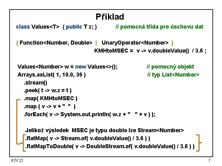 Příklad class Values<T> { public T z; } // pomocná třída pro úschovu dat