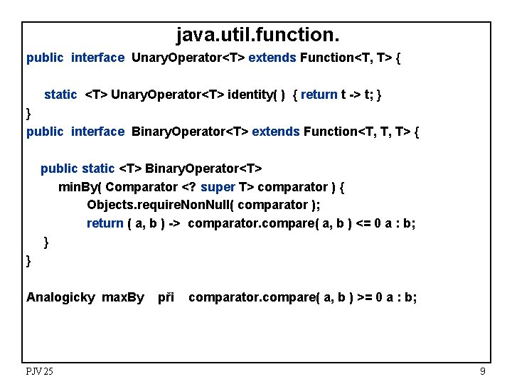 java. util. function. public interface Unary. Operator<T> extends Function<T, T> { static <T> Unary.