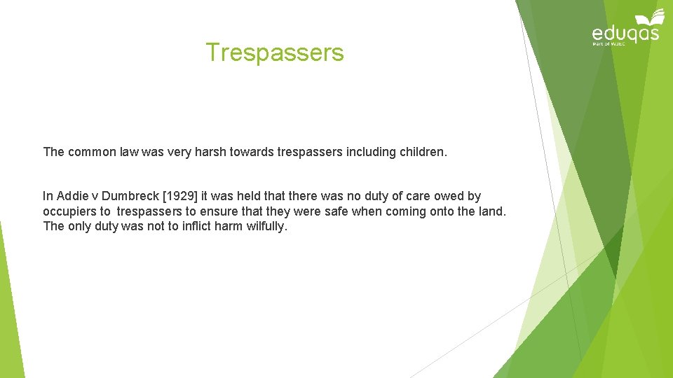 Trespassers The common law was very harsh towards trespassers including children. In Addie v