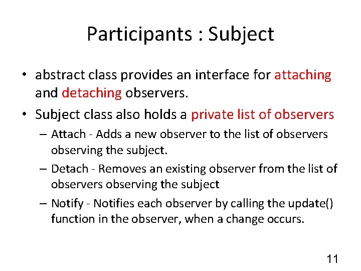 Participants : Subject • abstract class provides an interface for attaching and detaching observers.