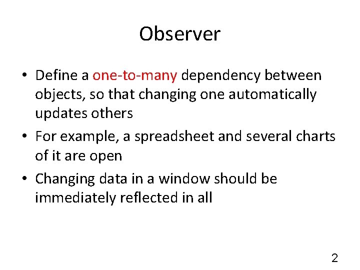 Observer • Define a one-to-many dependency between objects, so that changing one automatically updates