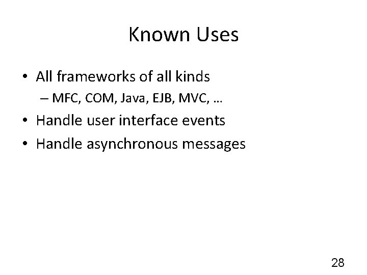 Known Uses • All frameworks of all kinds – MFC, COM, Java, EJB, MVC,