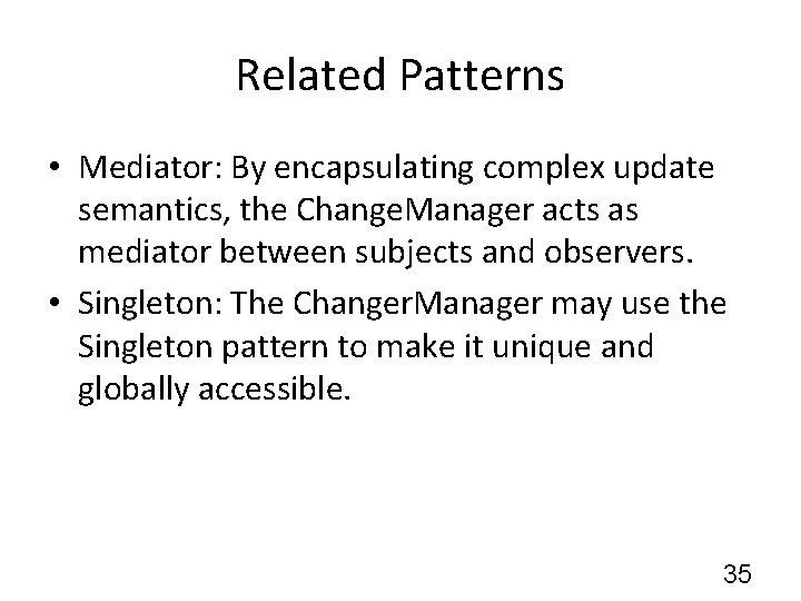 Related Patterns • Mediator: By encapsulating complex update semantics, the Change. Manager acts as