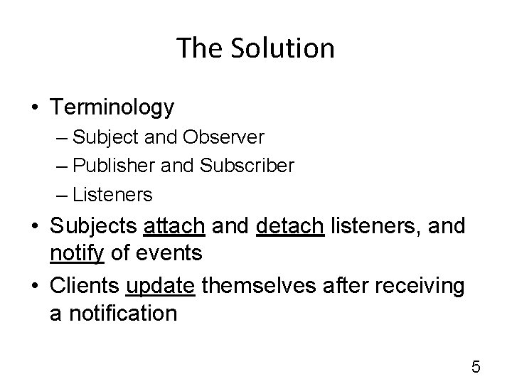 The Solution • Terminology – Subject and Observer – Publisher and Subscriber – Listeners